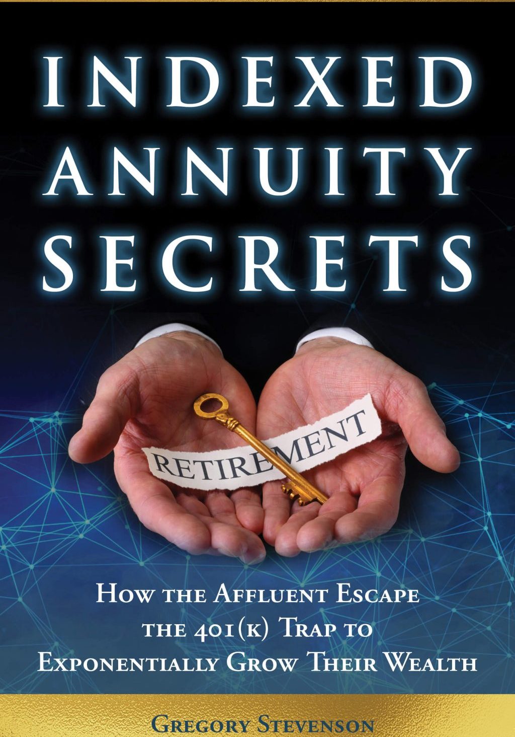 Indexed Annuity Secrets book cover by Gregory Stevenson — How the Affluent Escape the 401(k) Trap to Exponentially Grow Their Wealth